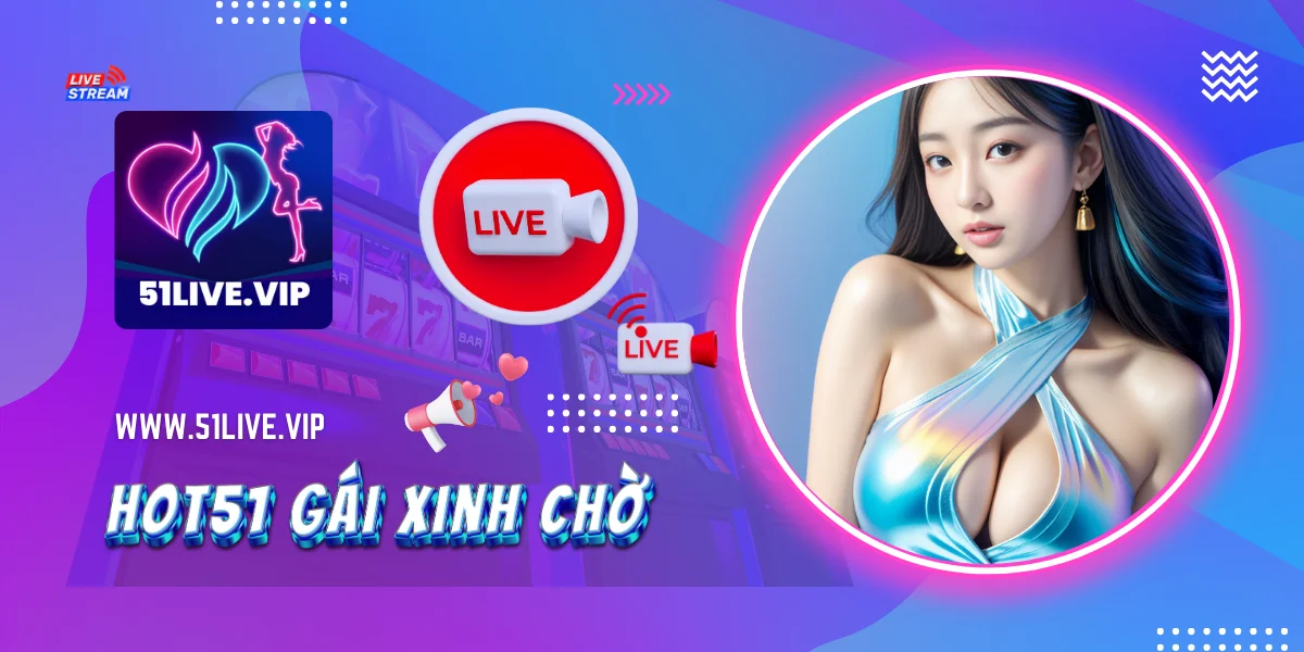 51Live Gái Xinh Chờ